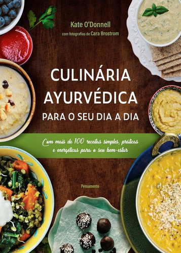 Culinária Ayurvédica Para O Seu Dia A Dia: Com Mais De 100 Receitas Simples, Práticas E Energéticas Para O Seu Bem-estar, De Odonnell, Kate., Vol. 1. Editora Pensamento, Capa Mole Em Português, 2019