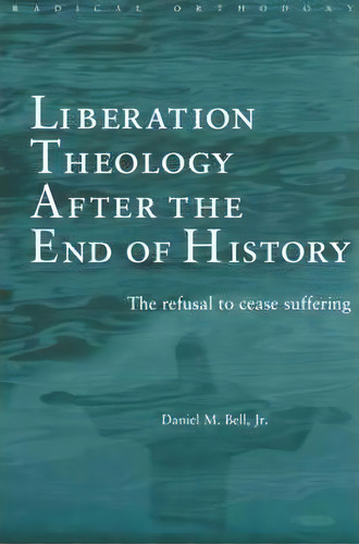 Liberation Theology After The End Of History, De Daniel Bell. Editorial Taylor Francis Ltd, Tapa Blanda En Inglés
