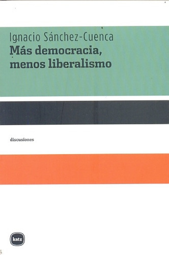 Mas Democracia, Menos Liberalismo - Ignacio Sánchez-cuenc 