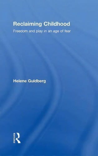 Reclaiming Childhood: Freedom And Play In An Age Of Fear, De Dr Helene Guldberg., Vol. 1. Editorial Taylor Francis Ltd, Tapa Dura En Inglés