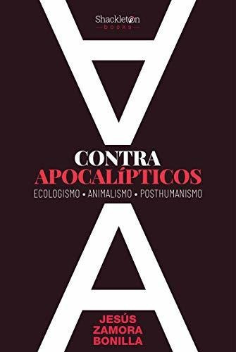 Contra Apocalípticos: Ecologismo, Animalismo, Posthumanismo (filosofia), De Zamora Bonilla, Jesús. Editorial Shackleton Books, Tapa Tapa Blanda En Español