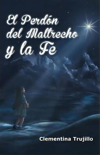 El Perdon Del Maltrecho Y La Fe, De Clementina Trujillo. Editorial Palibrio, Tapa Blanda En Español