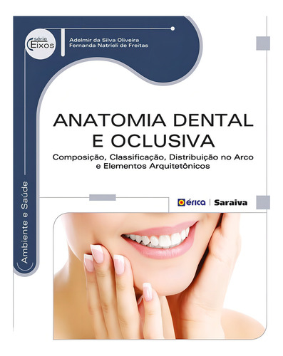 Anatomia dental e oclusiva: Composição, classificação, distribuição no arco e elementos arquitetônicos, de Oliveira, Adelmir da Silva. Série Eixos: Ambiente e saúde Editorial Editora Érica, capa mole em português, 2014