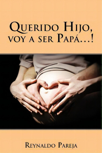Querido Hijo, Voy A Ser Papa...!, De Reynaldo Pareja. Editorial Palibrio, Tapa Blanda En Inglés