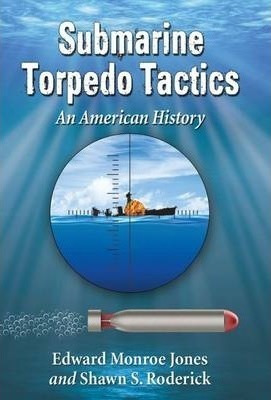 Submarine Torpedo Tactics : An American History - Edward Mon