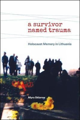 Survivor Named Trauma, A : Holocaust Memory In Lithuania ...