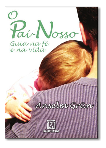 O Pai-nosso: Guia Na Fé E Na Vida, De Anselm Grun. Editora Santuário Em Português