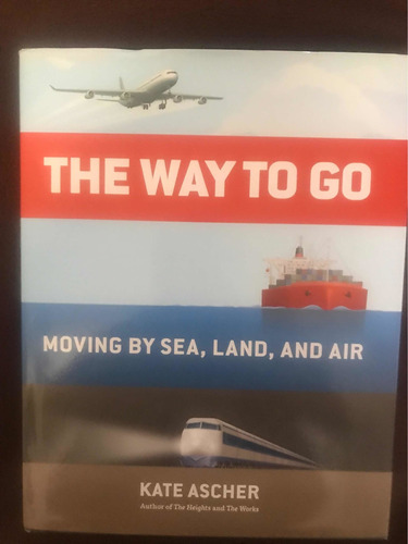 The Way To Go - Moving By Sea, Land And Air- Kate Ascher