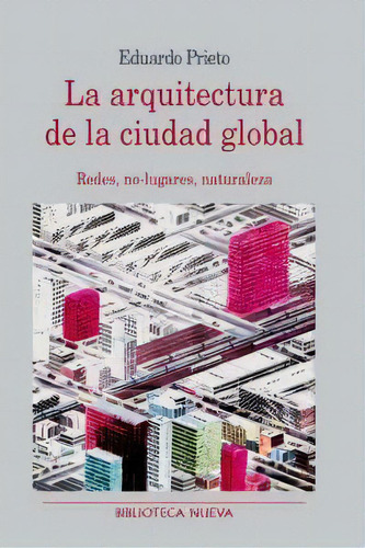 La Arquitectura De La Ciudad Global, De Prieto, Eduardo. Editorial Biblioteca Nueva, Tapa Blanda En Español