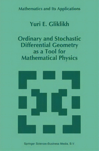 Ordinary And Stochastic Differential Geometry As A Tool For Mathematical Physics, De Yuri E. Gliklikh. Editorial Springer, Tapa Blanda En Inglés