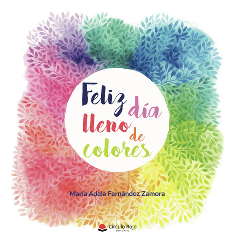 Feliz Día Lleno De Colores, De Fernández Zamora  María Adela.. Grupo Editorial Círculo Rojo Sl, Tapa Blanda, Edición 1.0 En Español