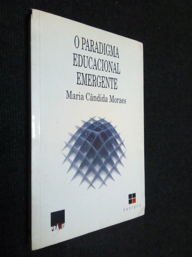 O Paradigma Educacional Emergente M. Candida Moraes