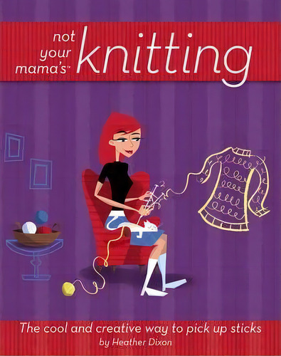 Not Your Mama's Knitting, De Heather Dixon. Editorial Turner Publishing Company, Tapa Blanda En Inglés
