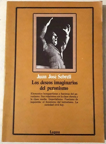 Juan José Sebreli : Los Deseos Imaginarios Del Peronismo