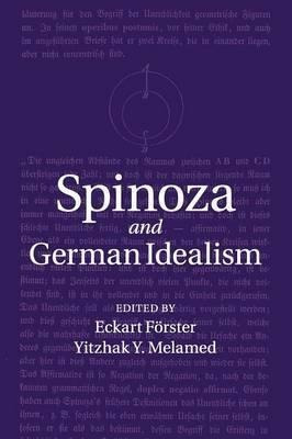 Spinoza And German Idealism - Eckart Forster