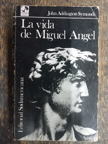 La Vida De Miguel Angel * John A. Symonds * Sudamericana *