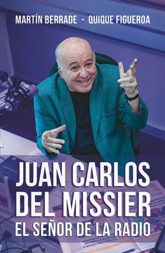 Juan Carlos Del Missier. El Señor De La Radio - Martin Berra