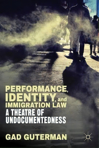 Performance, Identity, And Immigration Law, De Gad Guterman. Editorial Palgrave Macmillan, Tapa Dura En Inglés
