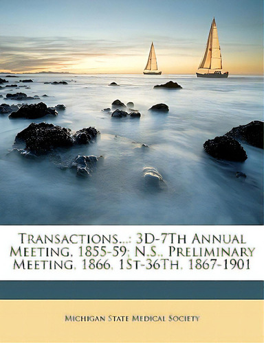 Transactions...: 3d-7th Annual Meeting, 1855-59; N.s., Preliminary Meeting, 1866, 1st-36th, 1867-..., De Michigan State Medical Society, State Me. Editorial Nabu Pr, Tapa Blanda En Inglés