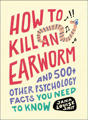 How To Kill An Earworm: And 500+ Other Psychology Facts You Need To Know, De Smit, Jana Louise. Editorial Adams Media, Tapa Blanda En Inglés