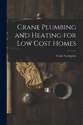 Crane Plumbing And Heating For Low Cost Homes, De Crane Company. Editorial Hassell Street Press, Tapa Blanda En Inglés