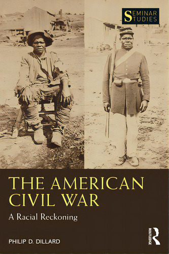 The American Civil War: A Racial Reckoning, De Dillard, Philip D.. Editorial Routledge, Tapa Blanda En Inglés