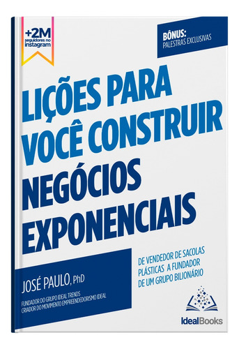 Lições para você construir negócios exponenciais: De vendedor de sacolas plásticas a fundador de um grupo milionário, de da Silva, Jose Paulo Pereira. Editora Ideal Books Ltda, capa mole em português, 2022