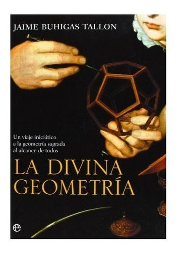 La Divina Geometría : Un Viaje Iniciático A La Geomet