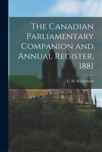 The Canadian Parliamentary Companion And Annual Register, 1881 [microform], De Mackintosh, C. H. (charles Herbert). Editorial Legare Street Pr, Tapa Blanda En Inglés