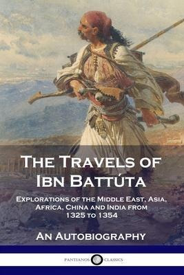 The Travels Of Ibn Battuta : Explorations Of The Middle E...