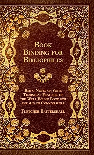 Book Binding For Bibliophiles  Being Notes On Some Technical