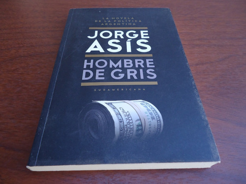 Hombre De Gris - Jorge Asís - Ed. Sudamericana - 2012