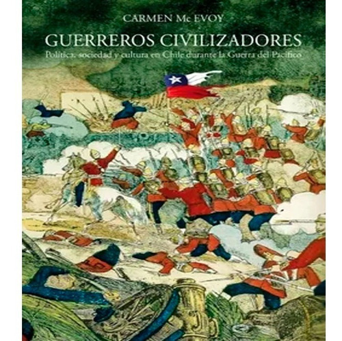 Guerreros Civilizadores: Guerreros Civilizadores, De Carmen Mc Evoy. Editorial Norma, Tapa Blanda, Edición 1 En Español, 2016