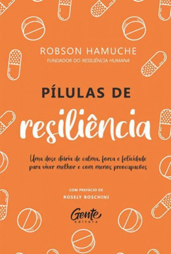 Pílulas De Resiliência: Uma Dose Diária De Calma, Força E Felicidade Para Viver Melhor E Com Menos Preocupações, De Hamuche, Robson. Editora Gente, Capa Mole Em Português