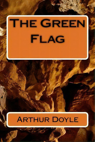 The Green Flag, De Sir Arthur An Doyle., Vol. 1. Editorial Createspace Independent Publishing Platform, Tapa Blanda En Inglés