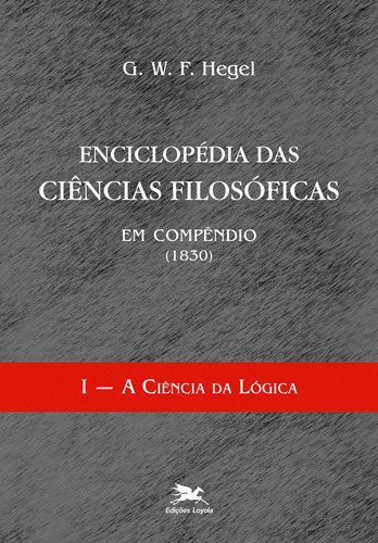 Enciclopédia das ciências filosóficas em compêndio (1830) - Vol. I: Volume I - A ciência da lógica, de Hegel, G. W. F.. Série Enciclopédia das ciências filosóficas em compêndio (1830) (1), vol. 1. Editora Associação Nóbrega de Educação e Assistência Social, capa mole em português, 1995