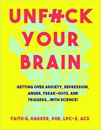 Unfuck Your Brain : Using Science To Get Over Anxiety, Depression, Anger, Freak-outs, And Triggers, De Faith G. Harper. Editorial Microcosm Publishing, Tapa Blanda En Inglés