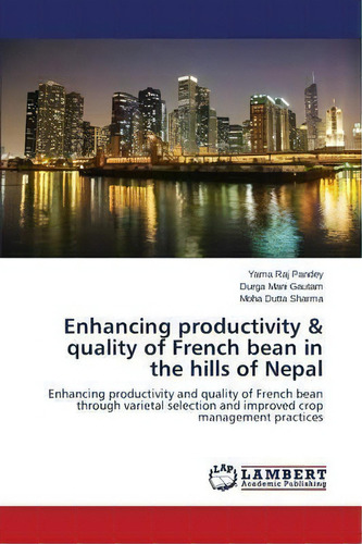 Enhancing Productivity & Quality Of French Bean In The Hills Of Nepal, De Pandey Yama Raj. Editorial Lap Lambert Academic Publishing, Tapa Blanda En Inglés