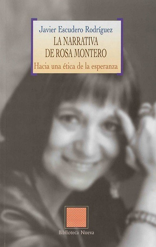 La narrativa de Rosa Montero: Hacia una ética de la esperanza, de Escudero Rodríguez, Javier. Editorial Biblioteca Nueva, tapa blanda en español, 2005