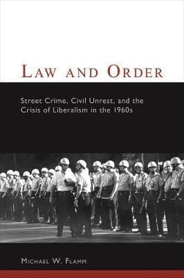 Law And Order : Street Crime, Civil Unrest, And The Crisi...