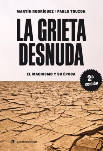 La Grieta Desnuda - El Macrismo Y Su Epoca, De Rodriguez, Martin. Editorial Capital Intelectual, Tapa Blanda En Español, 2019