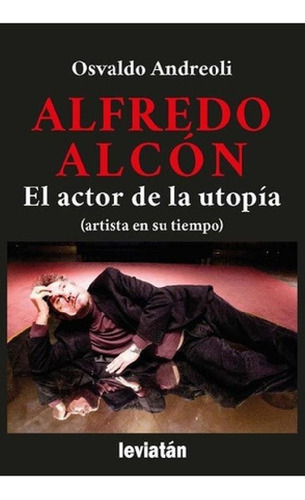 Libro - Alfredo Alcón: El Actor De La Utopía - Andreoli, Os