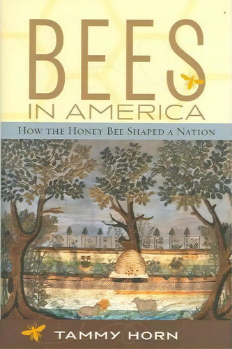 Bees In America : How The Honey Bee Shaped A Nation, De Tammy Horn. Editorial The University Press Of Kentucky, Tapa Dura En Inglés, 2006