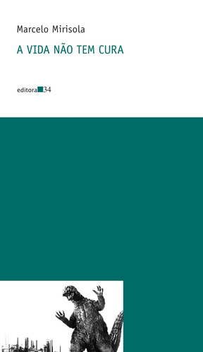 A vida não tem cura, de Mirisola, Marcelo. Série Coleção Nova Prosa Editora 34 Ltda., capa mole em português, 2016