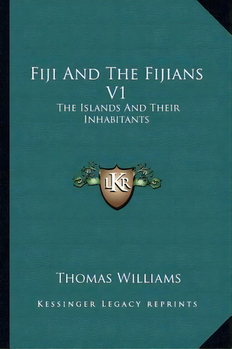 Fiji And The Fijians V1, De Professor Of Philosophy Thomas Williams. Editorial Kessinger Publishing, Tapa Blanda En Inglés