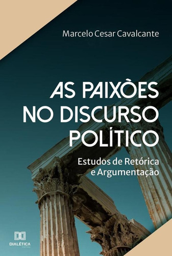 As Paixões No Discurso Político, De Marcelo Cesar Cavalcante. Editorial Dialética, Tapa Blanda En Portugués, 2022