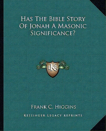 Has The Bible Story Of Jonah A Masonic Significance?, De Frank C Higgins. Editorial Kessinger Publishing, Tapa Blanda En Inglés