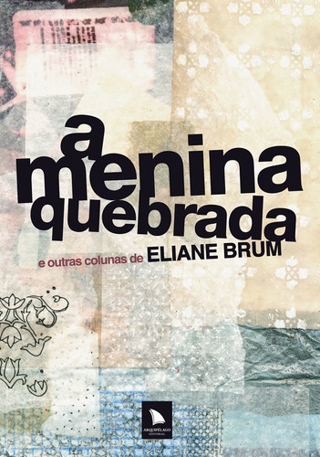 A Menina Quebrada: E Outras Colunas De Eliane Brum, De Brum, Eliane. Editora Arquipelago, Capa Mole Em Português