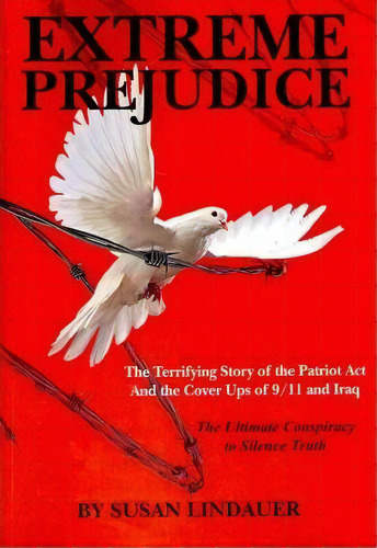 Extreme Prejudice : The Terrifying Story Of The Patriot Act And The Cover Ups Of 9/11 And Iraq: T..., De Susan Lindauer. Editorial Createspace, Tapa Blanda En Inglés