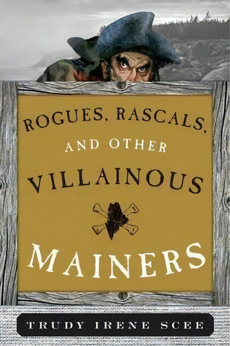 Rogues, Rascals, And Other Villainous Mainers, De Trudy Irene Scee. Editorial Rowman Littlefield, Tapa Blanda En Inglés